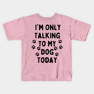 let me do it for you dog essential- i am only talking to my dog today Kids T-Shirt